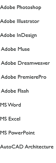 Adobe Photoshop Adobe Illustrator Adobe InDesign Adobe Muse Adobe Dreamweaver Adobe PremierePro Adobe Flash MS Word MS Excel MS PowerPoint AutoCAD Architecture 